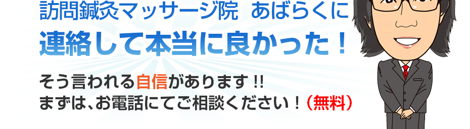 訪問鍼灸マッサージ院　あばらくに連絡して本当に良かった!そう言われる自信があります!!まずは、お電話にてご相談ください！（無料）